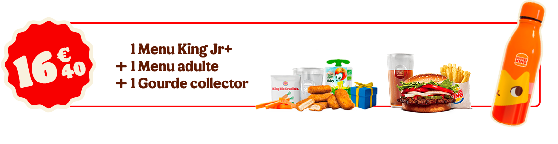 1 Menu King Jr+ + 1 Menu adulte + 1 Gourde collector 16.40€