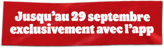 Jusqu'au 29 septembre exclusivement avec l'app