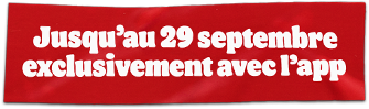 Jusqu'au 29 septembre exclusivement avec l'app